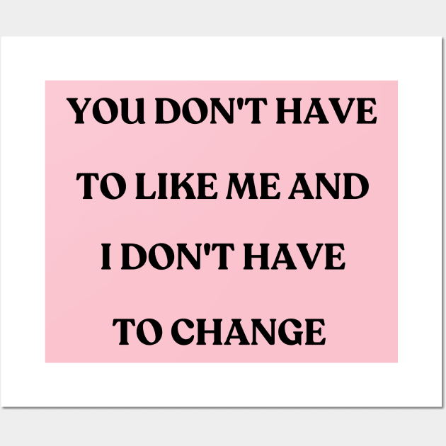 You don't have to like me and I don't have to change - motivational quote Wall Art by ThriveMood